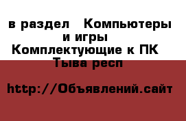  в раздел : Компьютеры и игры » Комплектующие к ПК . Тыва респ.